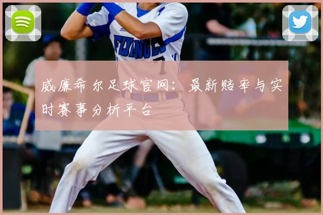 威廉希尔足球官网:最新赔率与实时赛事分析平台