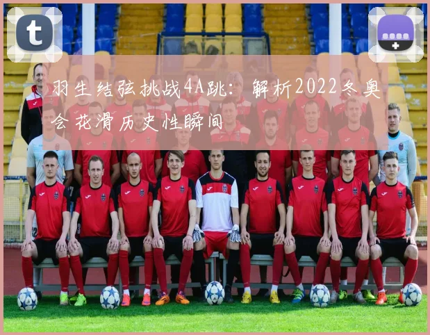 羽生结弦挑战4A跳：解析2022冬奥会花滑历史性瞬间
