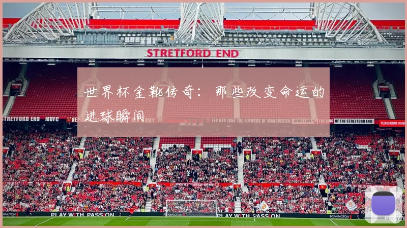 世界杯金靴传奇：那些改变命运的进球瞬间