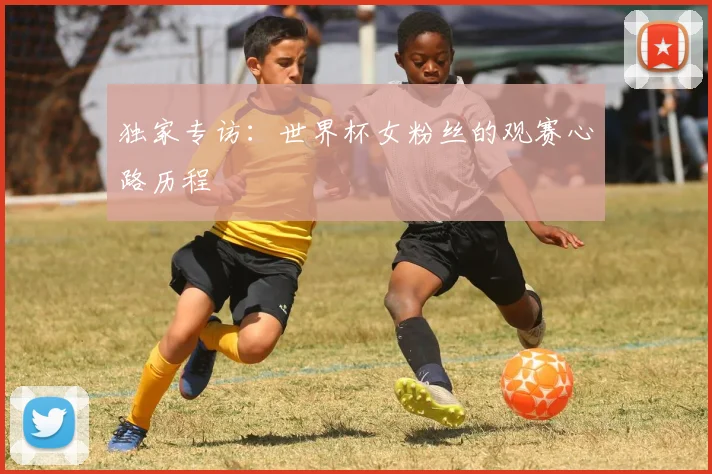 独家专访:世界杯女粉丝的观赛心路历程